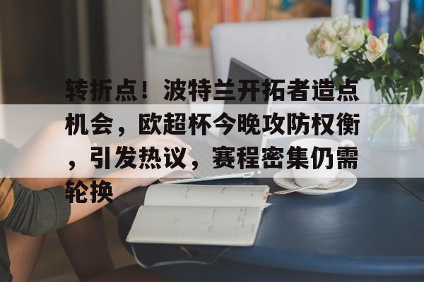 转折点！波特兰开拓者造点机会，欧超杯今晚攻防权衡，引发热议，赛程密集仍需轮换